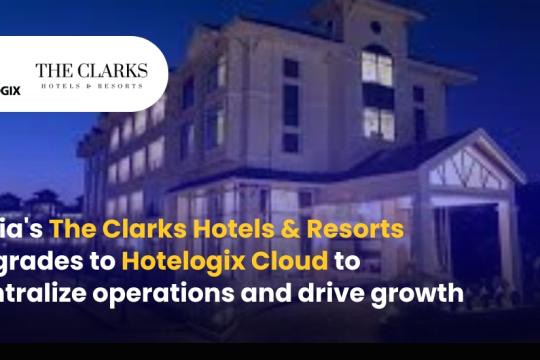 The Clarks Hotels & Resorts centralises operations with Hotelogix Cloud  